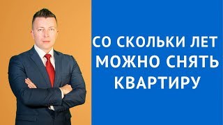 Со скольки лет можно снять квартиру - Адвокат по гражданским делам