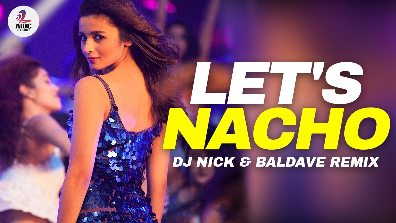 Lets Nacho Remix  DJ Nick  Baldave  Sidharth  Alia  Fawad  Badshah  Benny Dayal  Nucleya