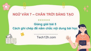 Giảng bài 5: Cách ghi chép để nắm chắc thông tin bài học | Bài giảng ngữ văn 7 chân trời sáng tạo