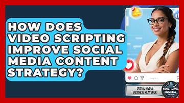 How Does Video Scripting Improve Social Media Content Strategy? - Social Media Business Playbook