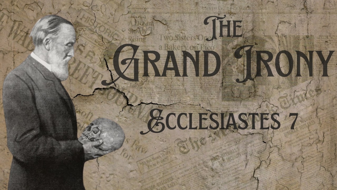 The Grand Irony | Ecclesiastes 7