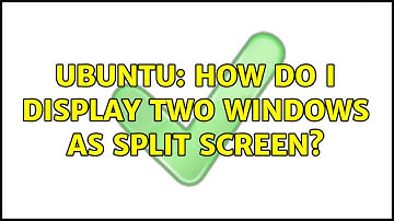 Ubuntu: How do I display two windows as split screen? (2 solutions!)