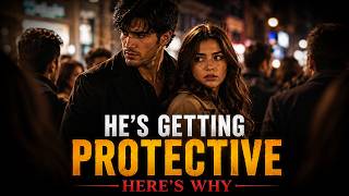 Why He Suddenly Starts Acting Protective