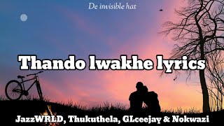 Thando lwakhe lyrics - JazzWRLD, Thukuthela, GLceejay & Nokwazi (visual)
