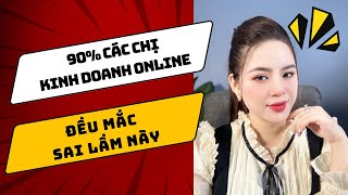 90 % Các Chị Em Kinh Doanh Online Đều Mắc Phải Sai Lầm Này