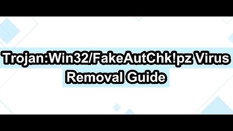 Trojan:Win32/FakeAutChk!pz Removal Process - How to get rid of Trojan:Win32/FakeAutChk!pz