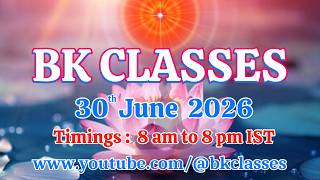 BK Classes -  30/6/2026 (Tuesday 8 am to 8 pm IST)