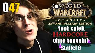 Ein WoW Noob spielt Hardcore ohne googeln! #047 | Staffel 6