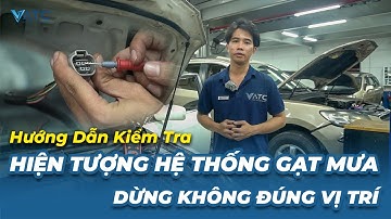 Hướng dẫn kiểm tra hiện tượng hệ thống gạt mưa dừng không đúng vị trí | Trung tâm VATC