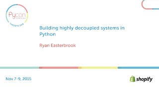 Building highly decoupled systems in Python (Ryan Easterbrook)