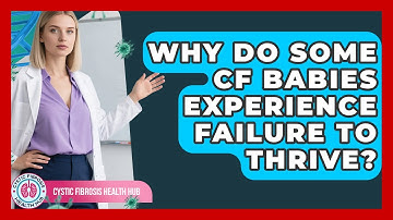 Why Do Some CF Babies Experience Failure To Thrive? - Cystic Fibrosis Health Hub