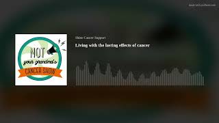Living with the lasting effects of cancer