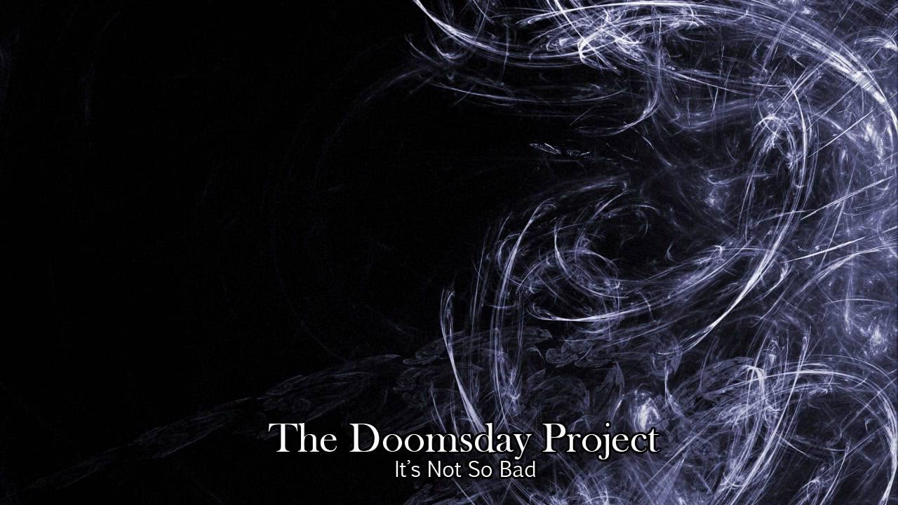 The Doomsday Project - It's Not So Bad