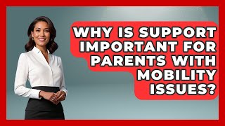 Why Is Support Important For Parents With Mobility Issues? - Disability Parenting Network