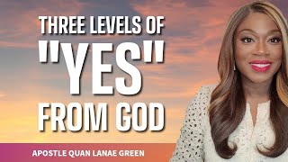 Three Levels of "YES" from God ||Prophetic Word || Apostle Quan Lanae Green 
