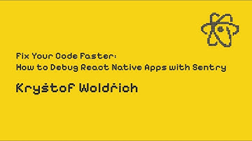 Fix Your Code Faster: How to Debug React Native Apps with Sentry | Kryštof Woldřich