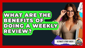 What Are The Benefits Of Doing A Weekly Review? - Ultimate Study Hacks