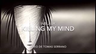 Inblauk - Killing My Mind - Video By Tomás Serrano