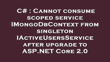 C# : Cannot consume scoped service IMongoDbContext from singleton IActiveUsersService after upgrade