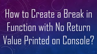 How to Create a Break in Function with No Return Value Printed on Console?