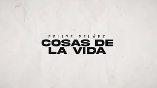 Felipe Peláez - Cosas De La Vida (Lyric Video)
