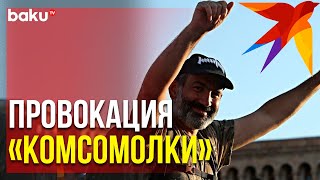 « Комсомольская Правда » Опубликовала Статью с Антиазербайджанской Позицией | Baku TV | RU