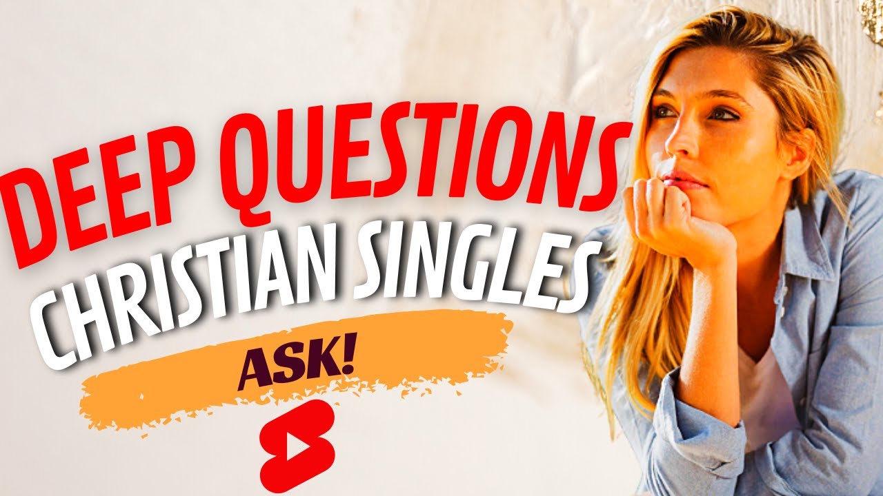 QUESTIONS SINGLES ASK TOUGHEST QUESTIONS CHRISTIAN SINGLES ASK 
