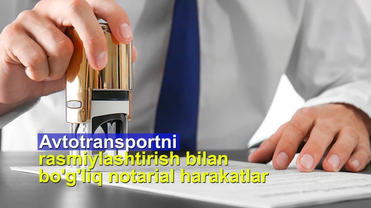 Avtotransportni rasmiylashtirish bilan bog'liq notarial harakatlar qanday amalga oshiriladi?
