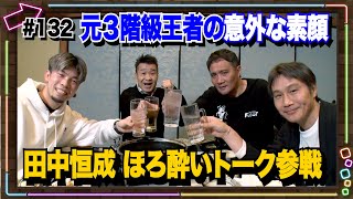 Vol.132【3階級制覇王者 田中恒成とほろ酔いぶっちゃけトーク】初の敗戦!今後の展望は?/驚きの減量法とは?