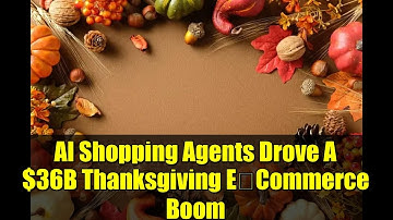 AI Shopping Agents Drove A $36B Thanksgiving E‑Commerce Boom