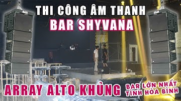 Phần 2: Hoàn thành thi công Quán BAR sử dụng Dàn ARRAY ALTO MỸ Cực Khủng tại Hòa Bình