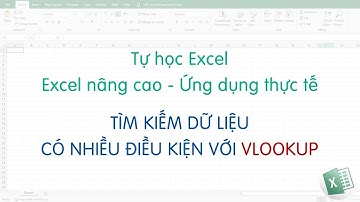 Tự học Excel | Tìm kiếm dữ liệu có nhiều điều kiện với VLOOKUP