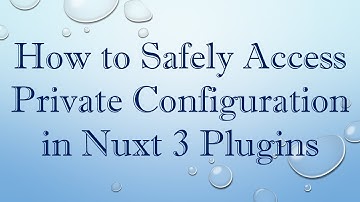 How to Safely Access Private Configuration in Nuxt 3 Plugins