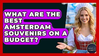 What Are The Best Amsterdam Souvenirs On A Budget? - Exploring The Benelux