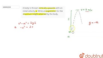 A body is thrown vertically upwards with an initial velocity u. Write an expression for the maxi...
