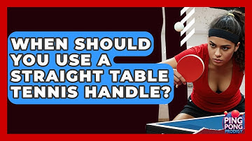 When Should You Use A Straight Table Tennis Handle? - Ping Pong Prodigy