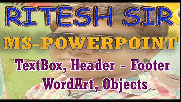 MS POWERPOINT Header  Footer, Wordart, TextBox, Objects