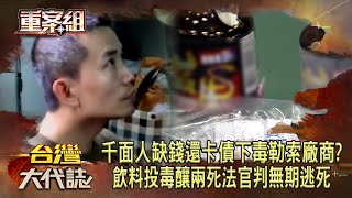 【精選】冷血千面人「缺錢還卡債」下毒勒索廠商「飲料投毒釀兩死」法官判無期逃死《重案組》