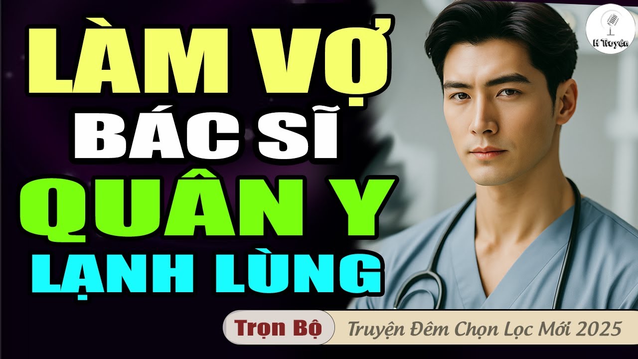 Nghe truyện hay đêm nay: LÀM VỢ BÁC SĨ QUÂN Y LẠNH LÙNG | Đọc Truyện Ngôn Tình Full