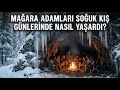 Mağara Adamları Soğuk Kış Günlerinde Nasıl Yaşardı