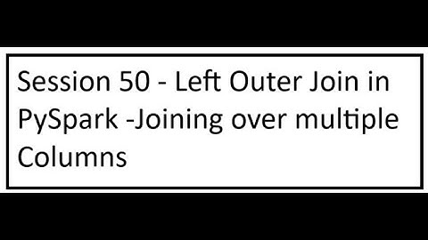 Session 50 - Left Outer Join in PySpark - Joining over multiple Columns