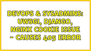 Famous DevOps & SysAdmins: UWSGI, Django, nginx cookie issue - causes 405 Error Profile