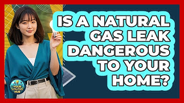 Is A Natural Gas Leak Dangerous To Your Home? - Your Utilities Hub