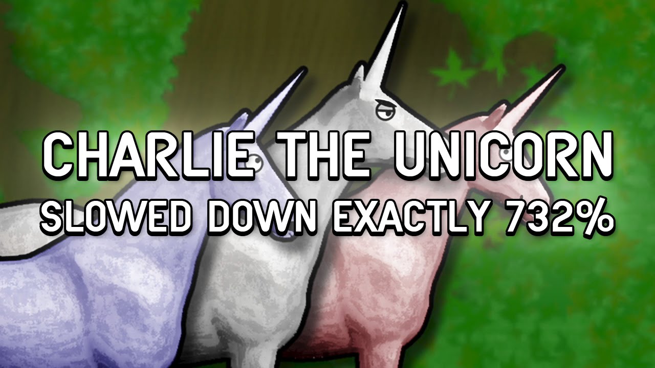 Charlie the Unicorn, Slowed Down Exactly 732% - why is this here who uploaded this help my computer has a virus