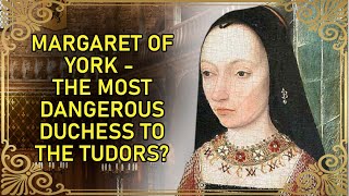 A Dangerous Duchess To The Tudors Margaret Of York Duchess Of Burgundy