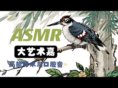 ASMR 大艺术嘉 高能啄木鸟口腔音 一杆到底 Mouth Sounds 