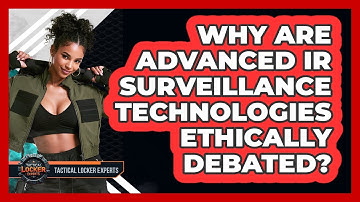 Why Are Advanced IR Surveillance Technologies Ethically Debated? - Tactical Locker Experts