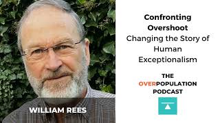 William Rees | Confronting Overshoot: Changing the Story of Human Exceptionalism