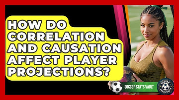How Do Correlation And Causation Affect Player Projections? - Soccer Stats Vault