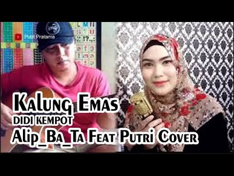 KALUNG EMAS DIDI KEMPOT | ALIP BA TA Feat PUTRI COVER
